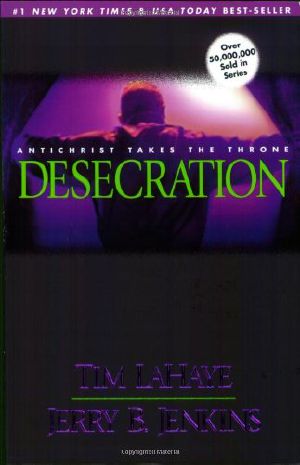 [Left Behind 09] • Desecration · Antichrist Takes the Throne - Left Behind Series 9